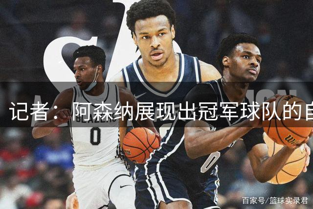 记者：阿森纳展现出冠军球队的自信，如今他们踢得极具观赏性